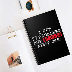 I Got 99 Problems But Success Ain't One Spiral Notebook - Black