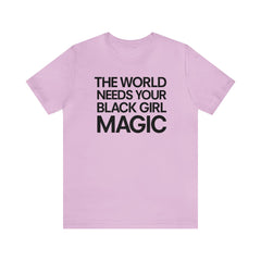 The World Needs Your Black Girl Magic T-Shirt - Black