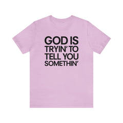 God Is Tryi'n To Tell You Somethin' T-Shirt - Black
