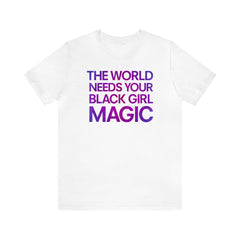 The World Needs Your Black Girl Magic T-Shirt