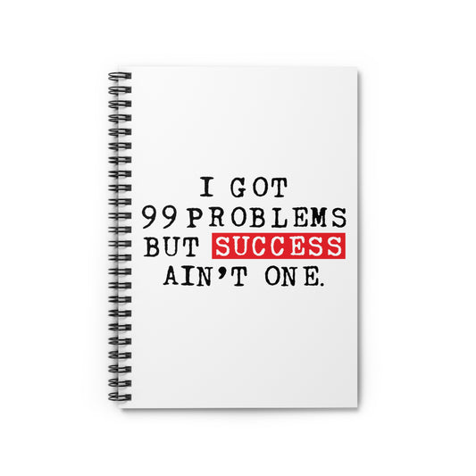 I Got 99 Problems But Success Ain't One Spiral Notebook