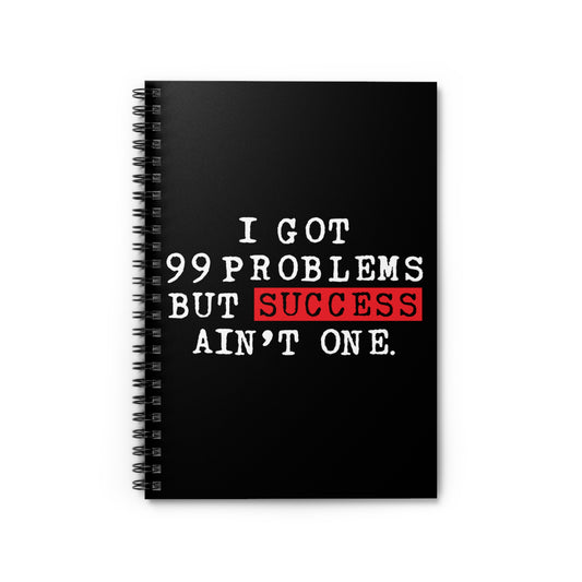 I Got 99 Problems But Success Ain't One Spiral Notebook - Black