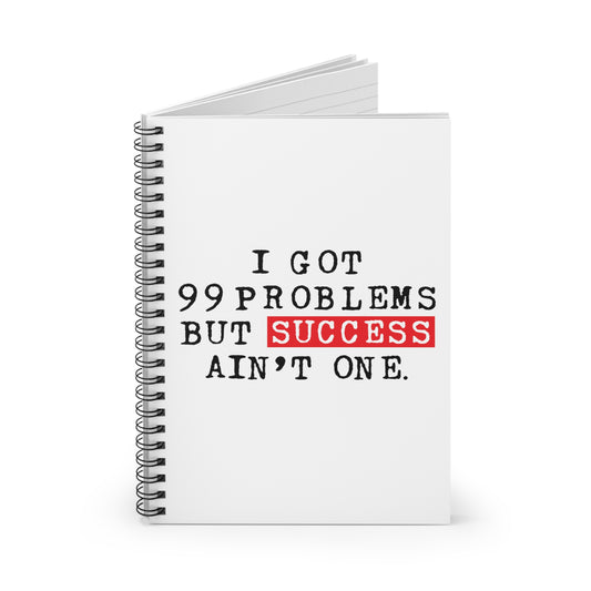I Got 99 Problems But Success Ain't One Spiral Notebook