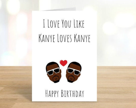 Printable I Love You Like Kanye Loves Kanye Birthday Card