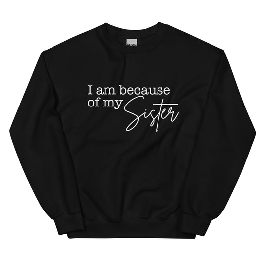 I Am Because Of My Sister Sweatshirt