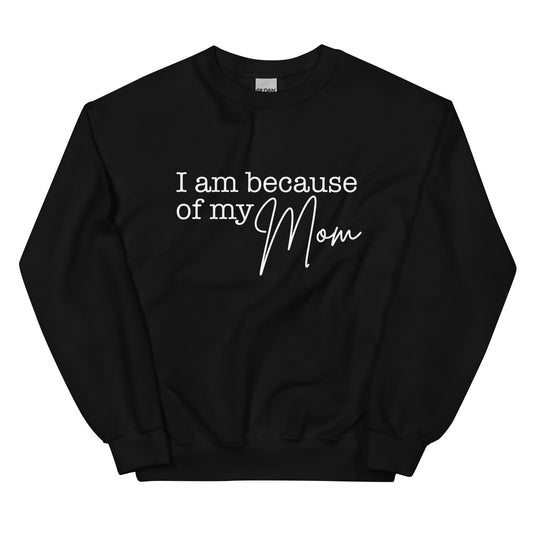 I Am Because Of My Mom Sweatshirt