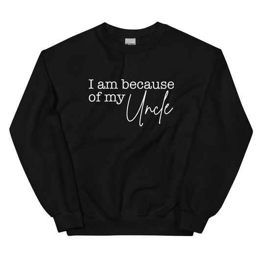I Am Because Of My Uncle Sweatshirt