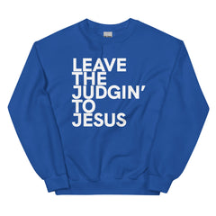 Leave The Judgin' To Jesus Sweatshirt