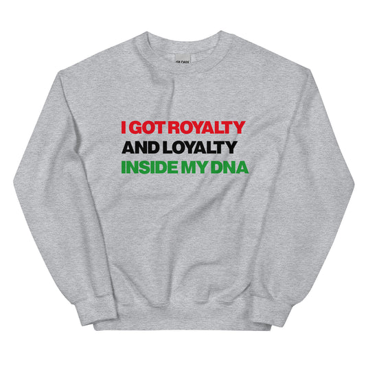 I Got Royalty And Loyalty Inside My DNA Sweatshirt