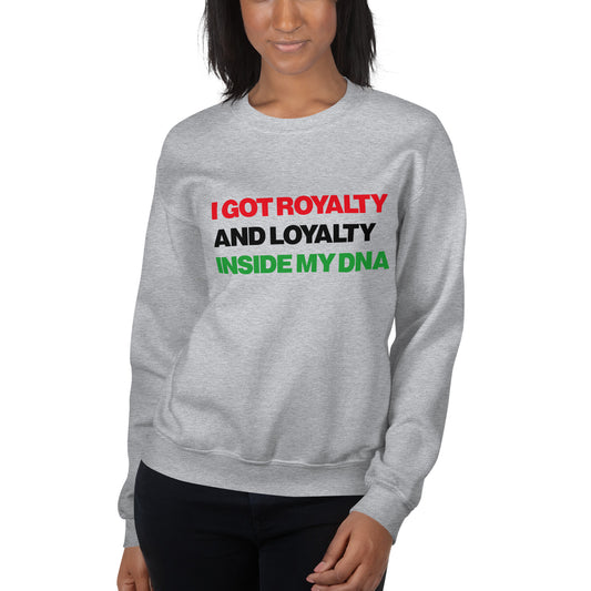 I Got Royalty And Loyalty Inside My DNA Sweatshirt