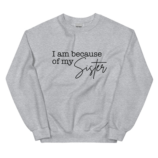 I Am Because Of My Sister Sweatshirt