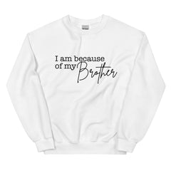 I Am Because Of My Brother Sweatshirt