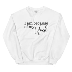 I Am Because Of My Uncle Sweatshirt