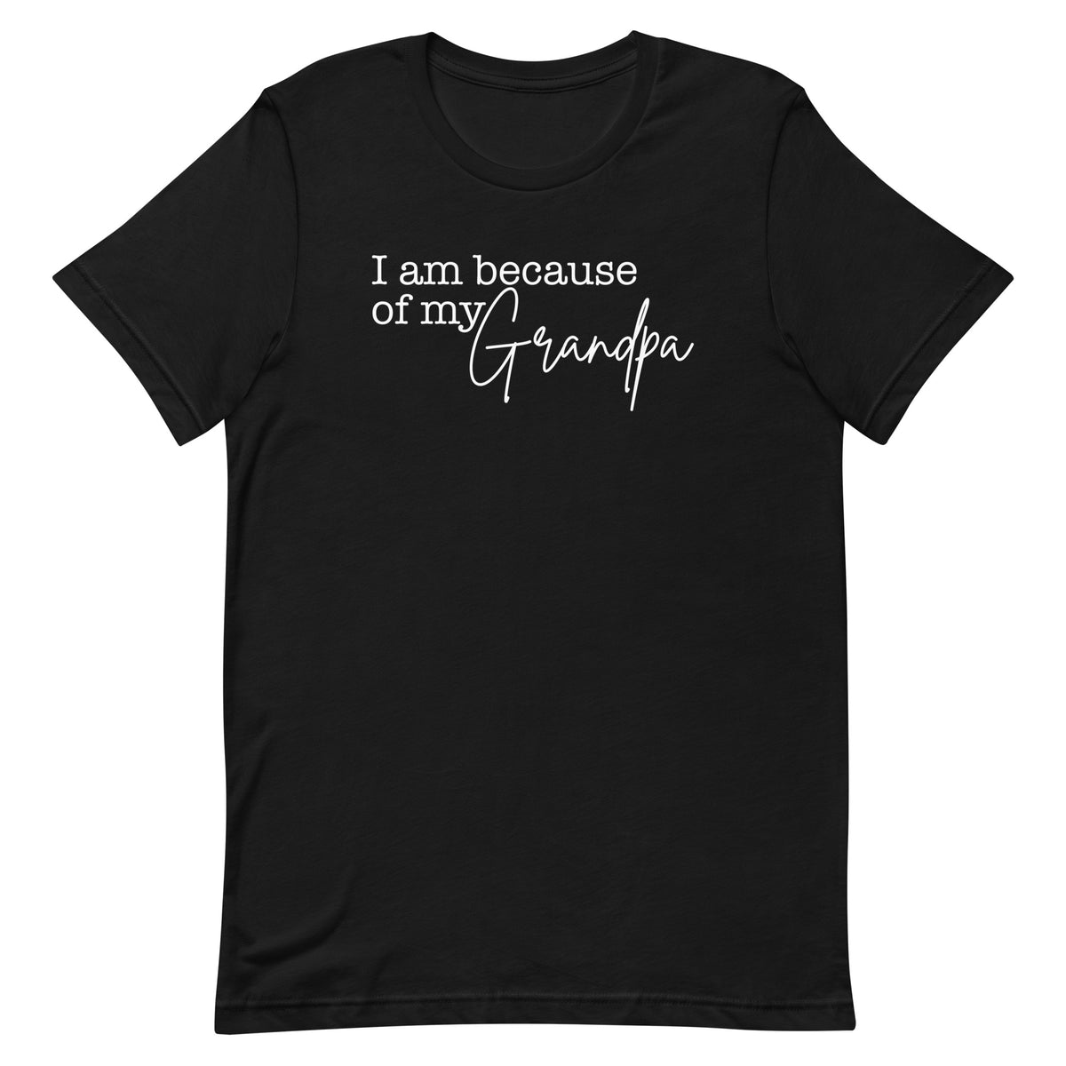 I Am Because Of My Grandpa T-Shirt