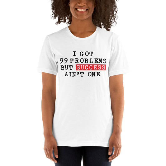 I Got 99 Problems But Success Ain't One T-Shirt