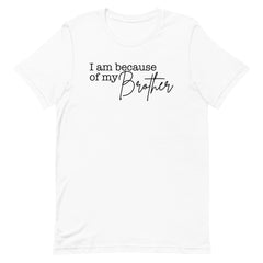 I Am Because Of My Brother T-Shirt
