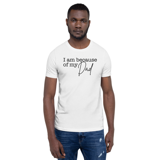 I Am Because Of My Dad T-Shirt