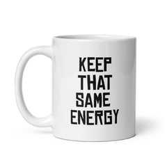 Keep That Same Energy White glossy mug