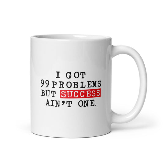 I Got 99 Problems But Success Ain't One White Glossy Mug