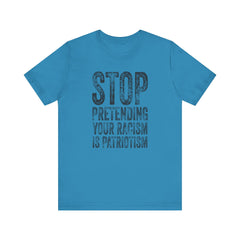 Stop Pretending Your Racism Is Patriotism T-Shirt