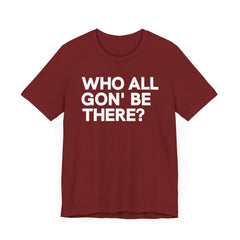 Who All Gon' Be There T-Shirt