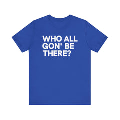 Who All Gon' Be There T-Shirt