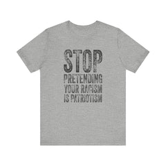 Stop Pretending Your Racism Is Patriotism T-Shirt