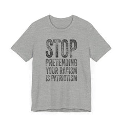 Stop Pretending Your Racism Is Patriotism T-Shirt