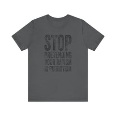 Stop Pretending Your Racism Is Patriotism T-Shirt