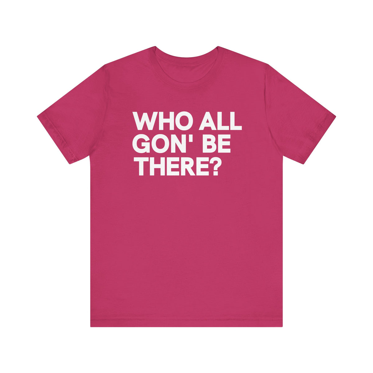 Who All Gon' Be There T-Shirt