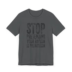 Stop Pretending Your Racism Is Patriotism T-Shirt