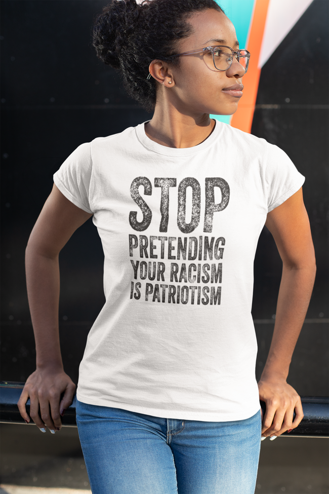 Stop Pretending Your Racism Is Patriotism T-Shirt