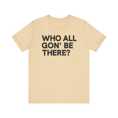 Who All Gon' Be There T-Shirt