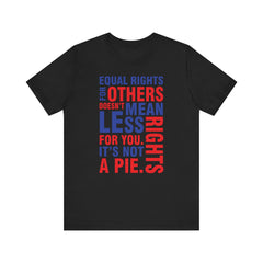 Equal Rights For Others Doesn't Mean Less Rights For You. It's Not A Pie T-Shirt