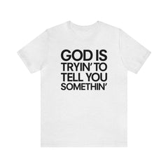 God Is Tryi'n To Tell You Somethin' T-Shirt - Black