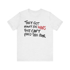 They Got Money For Wars But Can't Feed The Poor T-Shirt - Black