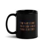 I'm Not Here To Feed Your Insecurities Black Glossy Mug