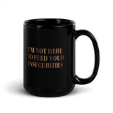 I'm Not Here To Feed Your Insecurities Black Glossy Mug
