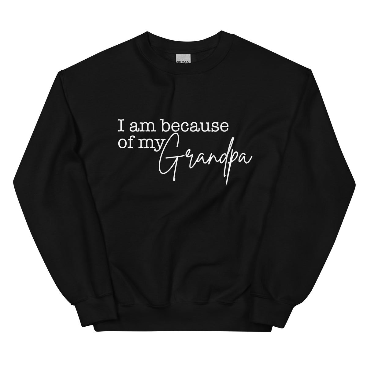 I Am Because Of My Grandpa Sweatshirt