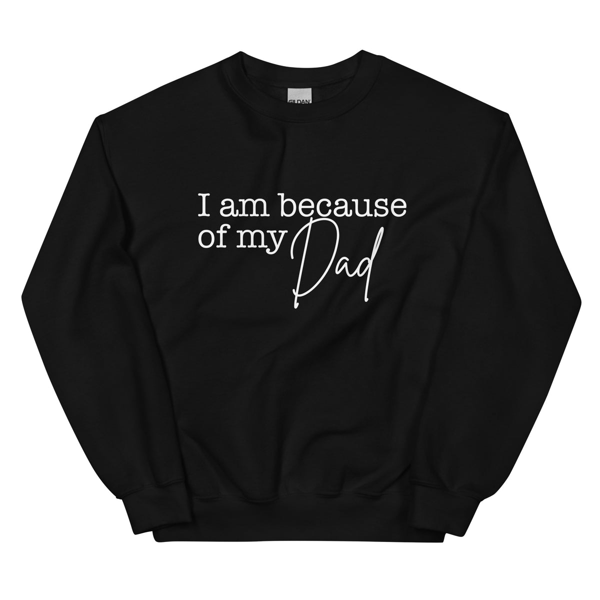 I Am Because Of My Dad Sweatshirt