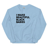 I Make Beautiful Black Babies Sweatshirt
