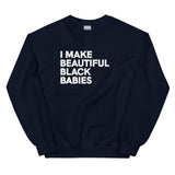 I Make Beautiful Black Babies Sweatshirt