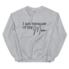 I Am Because Of My Mom Sweatshirt