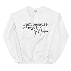 I Am Because Of My Mom Sweatshirt