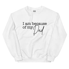 I Am Because Of My Dad Sweatshirt