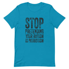 Stop Pretending Your Racism Is Patriotism T-Shirt