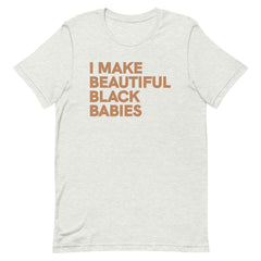I Make Beautiful Black Babies T-Shirt - Sun Glow