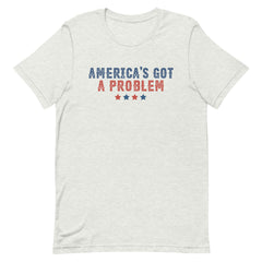 America's Got A Problem T-Shirt