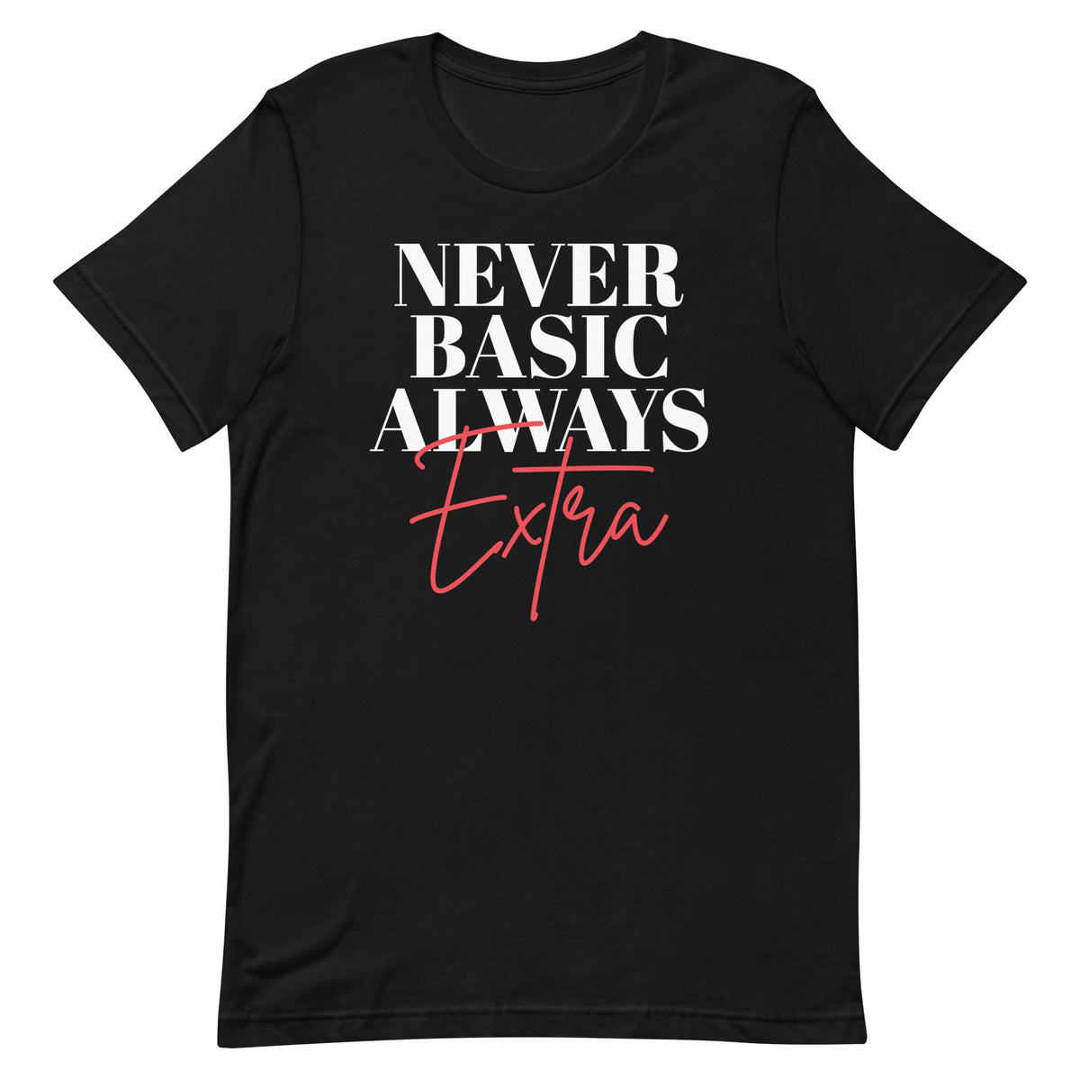 Never Basic Always Extra T-Shirt