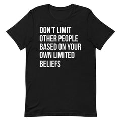 Don't Limit Other People Based On Your Own Limited Beliefs T-Shirt